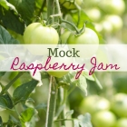 Mock Raspberry Jam and Other Ways to Use Green Tomatoes