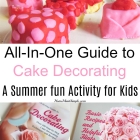 All-In-One-Guide to Cake Decorating: A Summer fun Activity for Kids
