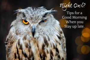 Night owl? Try these tips for having good mornings after being up late.